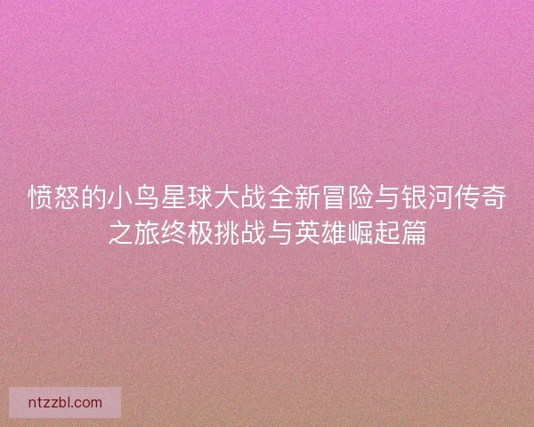 愤怒的小鸟星球大战全新冒险与银河传奇之旅终极挑战与英雄崛起篇